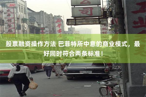 股票融资操作方法 巴菲特所中意的商业模式，最好同时符合两条标准！
