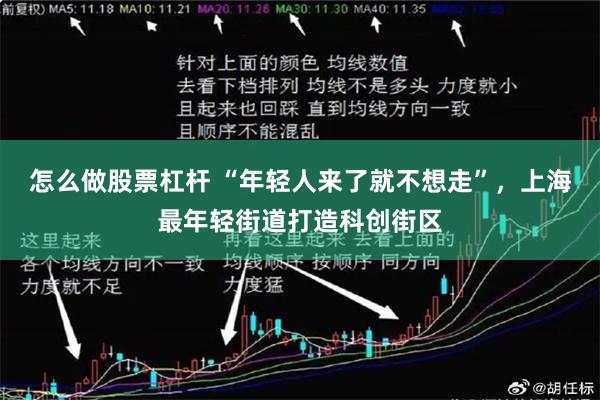 怎么做股票杠杆 “年轻人来了就不想走”，上海最年轻街道打造科创街区